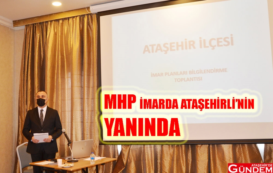 MHP İMARDA ATAŞEHİRLİ'NİN YANINDA HAKAN ARIKAYA ATAŞEHİR DE GÜNDEM İMAR PLANI MHP